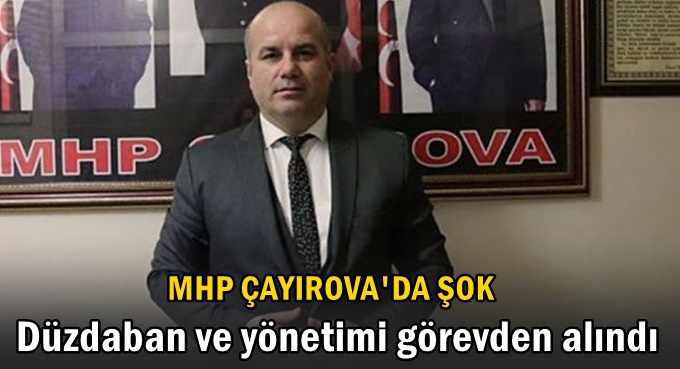 MHP'de Düzdaban ve yönetimi görevden alındı