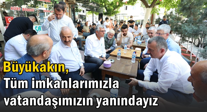 Büyükakın, “Tüm imkanlarımızla vatandaşımızın yanındayız”