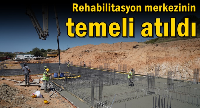 Rehabilitasyon merkezinin temeli atıldı