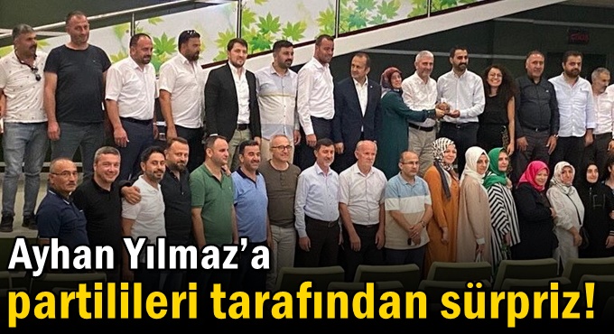 Ayhan Yılmaz’a partilileri tarafından sürpriz!