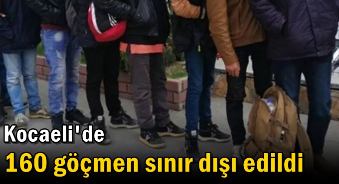 Kocaeli'de 160 göçmen sınır dışı edildi