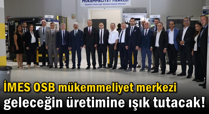 İMES OSB Mükemmeliyet Merkezi Geleceğin Üretimine Işık Tutacak!