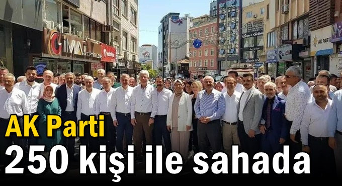 AK Parti 250 kişi ile sahada