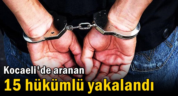 Aranan 15 hükümlü yakalandı
