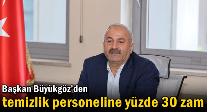 Büyükgöz’den temizlik personeline yüzde 30 zam