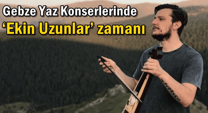 Gebze Yaz Konserlerinde  ‘Ekin Uzunlar’ Zamanı