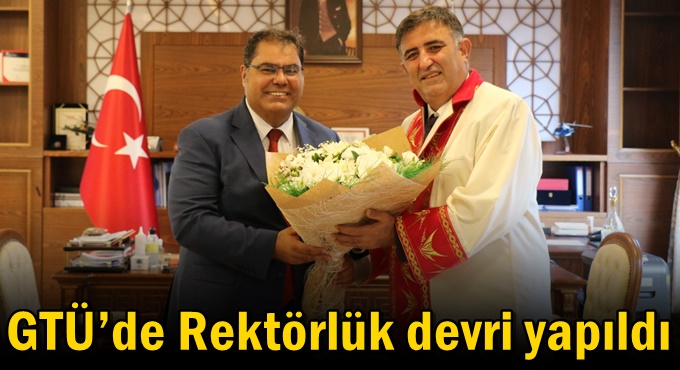 GTÜ’de Rektörlük Devri Yapıldı