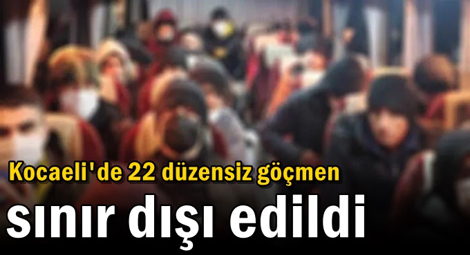 22 düzensiz göçmen sınır dışı edildi