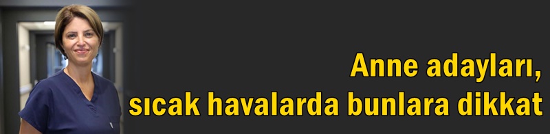 Sıcak havalar erken doğum riskini tetikliyor