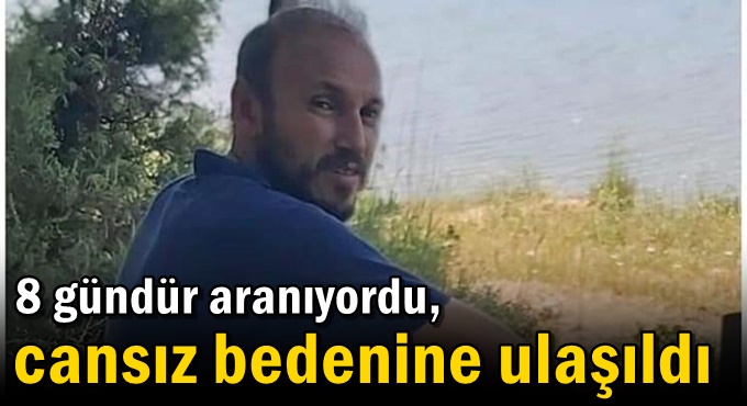 8 gündür aranıyordu, cansız bedenine ulaşıldı