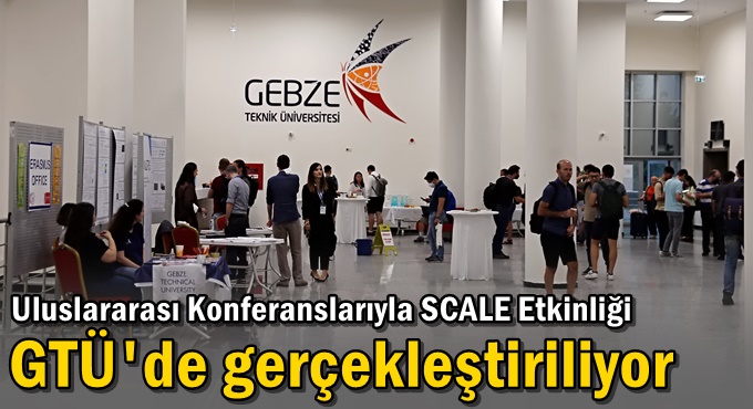Uluslararası Konferanslarıyla SCALE Etkinliği GTÜ'de Gerçekleştiriliyor