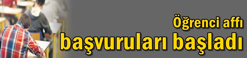 Öğrenci affı başvuruları başladı