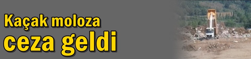 Kaçak moloza ceza geldi