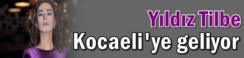Yıldız Tilbe Kocaeli'ye geliyor
