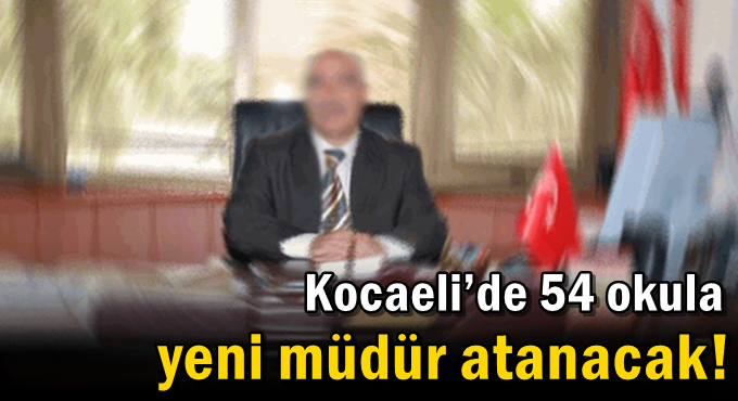 Kocaeli’de 54 okula yeni müdür atanacak!