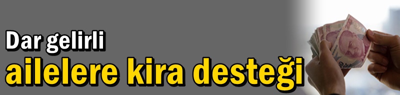 Dar gelirli ailelere kira desteği