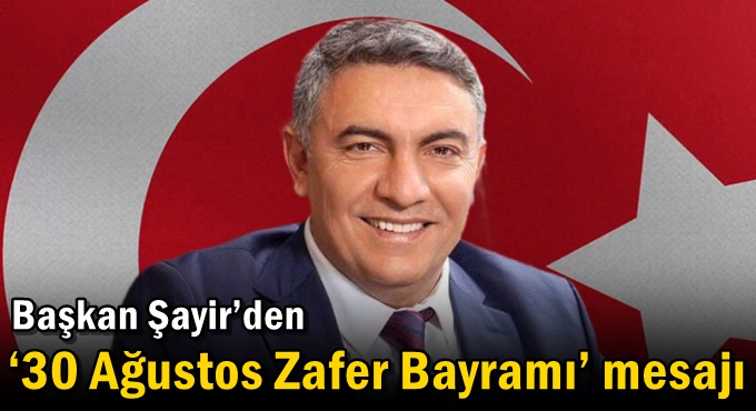 Başkan Şayir’den ‘30 Ağustos Zafer Bayramı’ mesajı