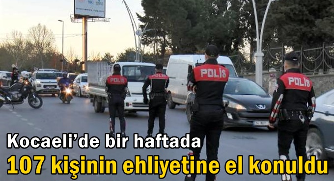 Kocaeli’de bir haftada 107 kişinin ehliyetine el konuldu