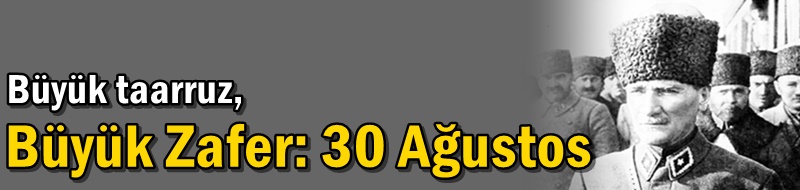 Büyük taarruz, büyük zafer: 30 Ağustos