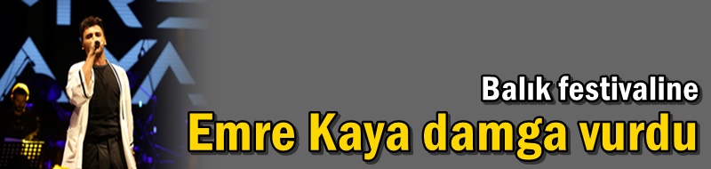 Balık festivaline Emre Kaya damga vurdu