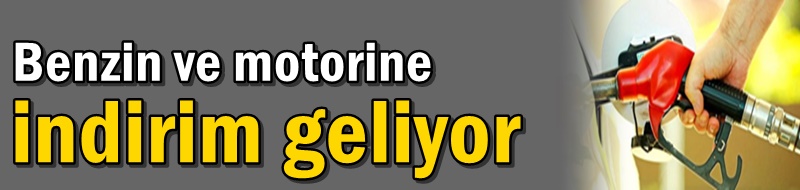 Benzin ve motorine indirim geliyor