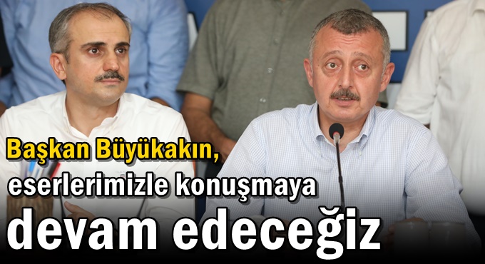 Büyükakın,   “Eserlerimizle konuşmaya devam edeceğiz”