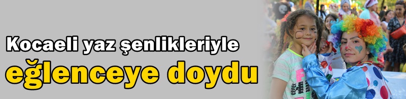 Kocaeli yaz şenlikleriyle eğlenceye doydu