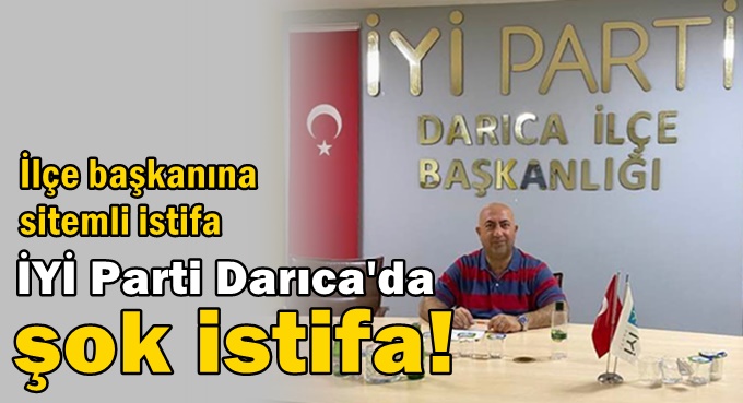 Darıca İYİ Parti'de sitemli istifa!