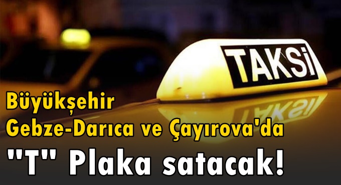 Büyükşehir Gebze, Darıca ve Çayırova'da Taksi Plakası satacak!