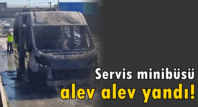 Servis minibüsü alev alev yandı
