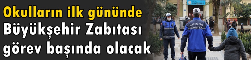 Okulların ilk gününde Büyükşehir Zabıtası görev başında olacak