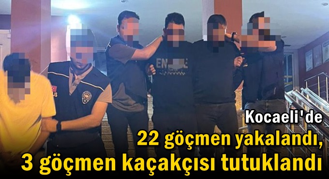 22 göçmen yakalandı, 3 göçmen kaçakçısı tutuklandı