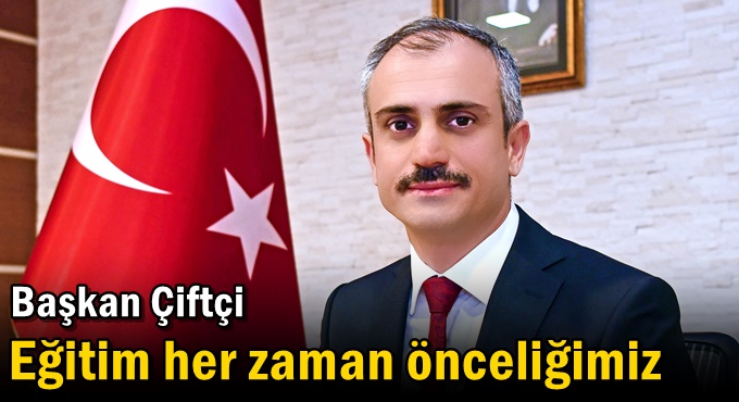 Çiftçi, “ Eğitim her zaman önceliğimiz”