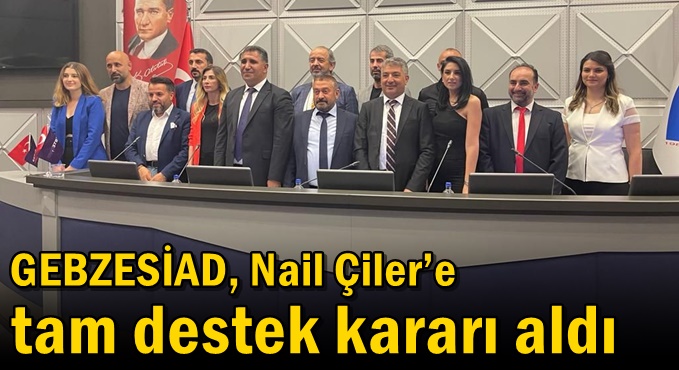 GEBZESİAD, Nail Çiler’e tam destek kararı aldı