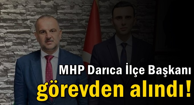 MHP Darıca İlçe Başkanı Görevden Alındı!