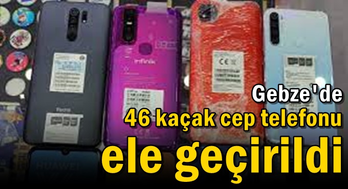 Gebze'de 46 kaçak cep telefonu ele geçirildi