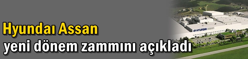 Hyundaı Assan yeni dönem zammını açıkladı