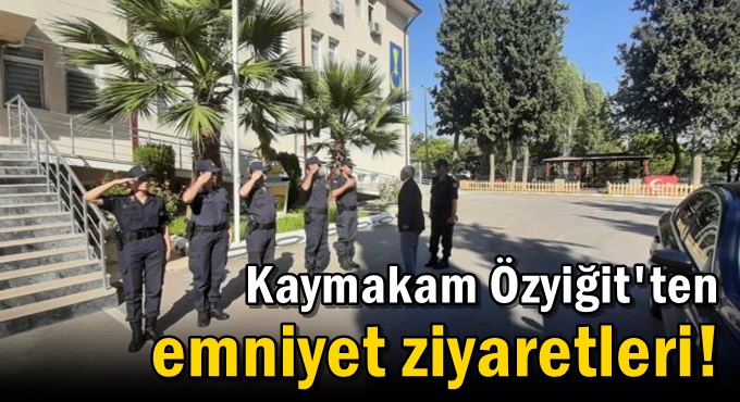 Kaymakam Özyiğit'ten emniyet ziyaretleri!