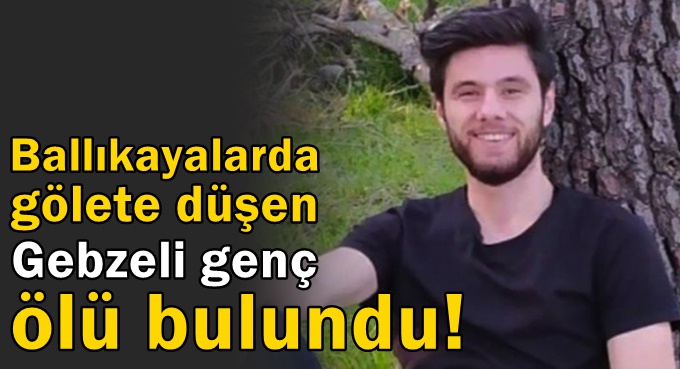 Gebzeli genç Ballıkayalarda ölü bulundu!