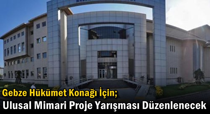 Gebze Hükümet Konağı İçin;Ulusal Mimari Proje Yarışması Düzenlenecek