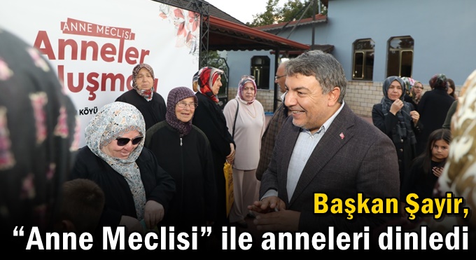 Başkan Şayir, “Anne Meclisi” ile anneleri dinledi