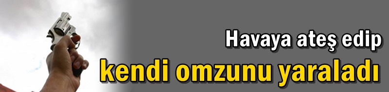 Havaya ateş edip kendi omzunu yaraladı