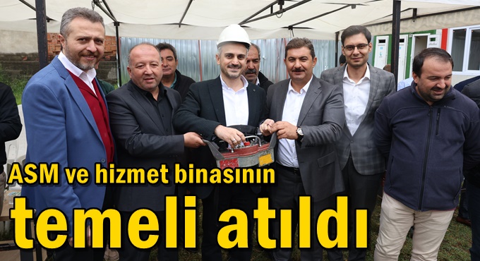 ASM ve hizmet binasının temeli atıldı