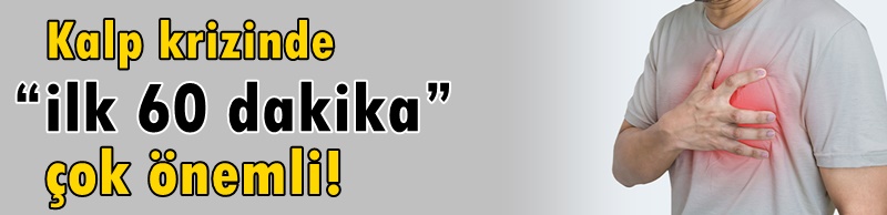 Kalp krizinde “ilk 60 dakika” çok önemli!
