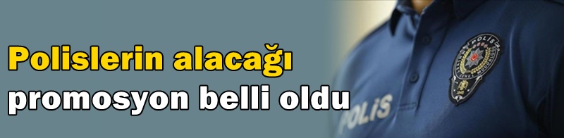 Polislerin alacağı promosyon belli oldu