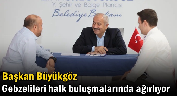 Başkan Büyükgöz Gebzelileri  Halk Buluşmalarında ağırlıyor