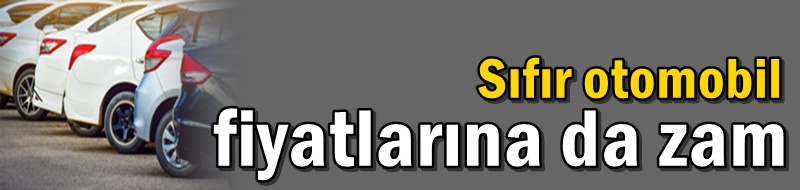 Sıfır otomobil fiyatlarına da zam
