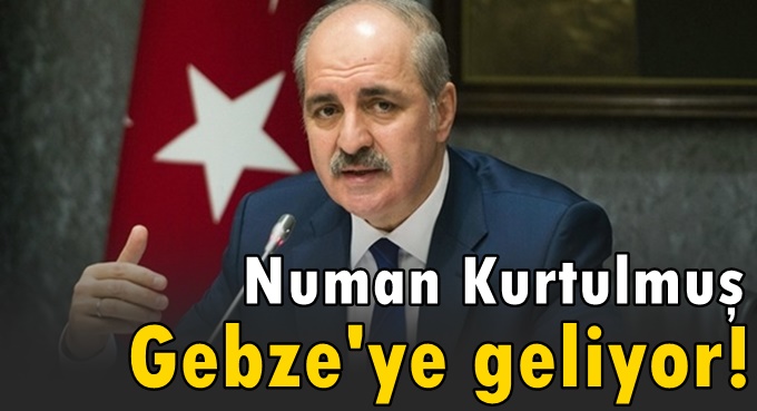 Numan Kurtulmuş, Gebze’ye geliyor