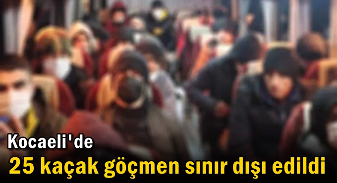 Kocaeli'de 25 kaçak göçmen sınır dışı edildi