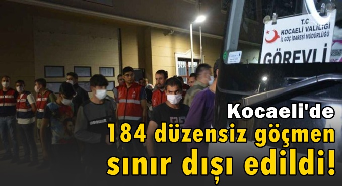 Kocaeli'de, 184 düzensiz göçmen sınır dışı edildi!